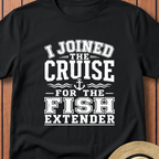 I Joined For The Fish Extender T-Shirt