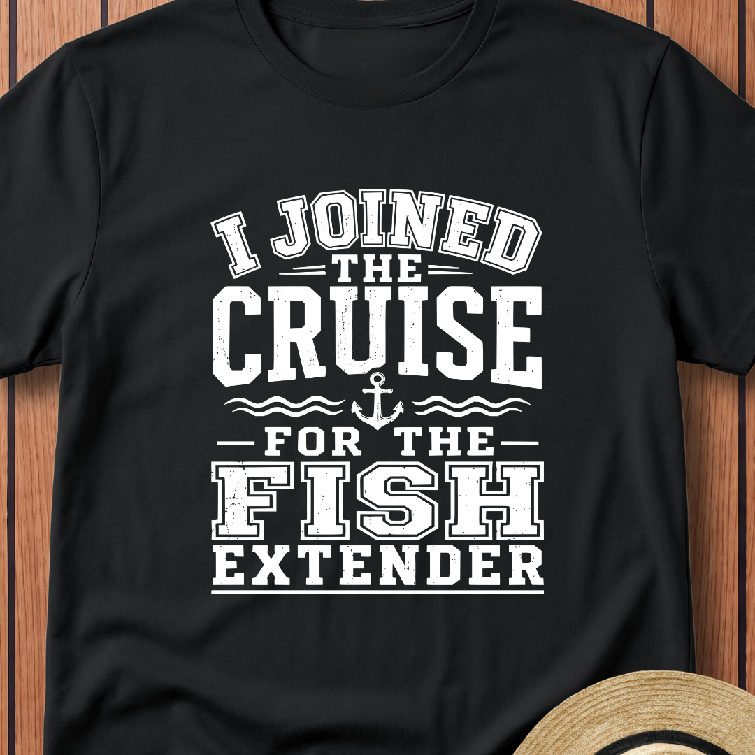 I Joined For The Fish Extender T-Shirt