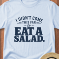 I Didn't Come This Far To Eat A Salad T-Shirt