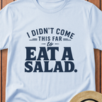 I Didn't Come This Far To Eat A Salad T-Shirt