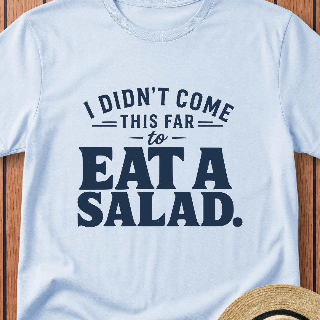 I Didn't Come This Far To Eat A Salad T-Shirt