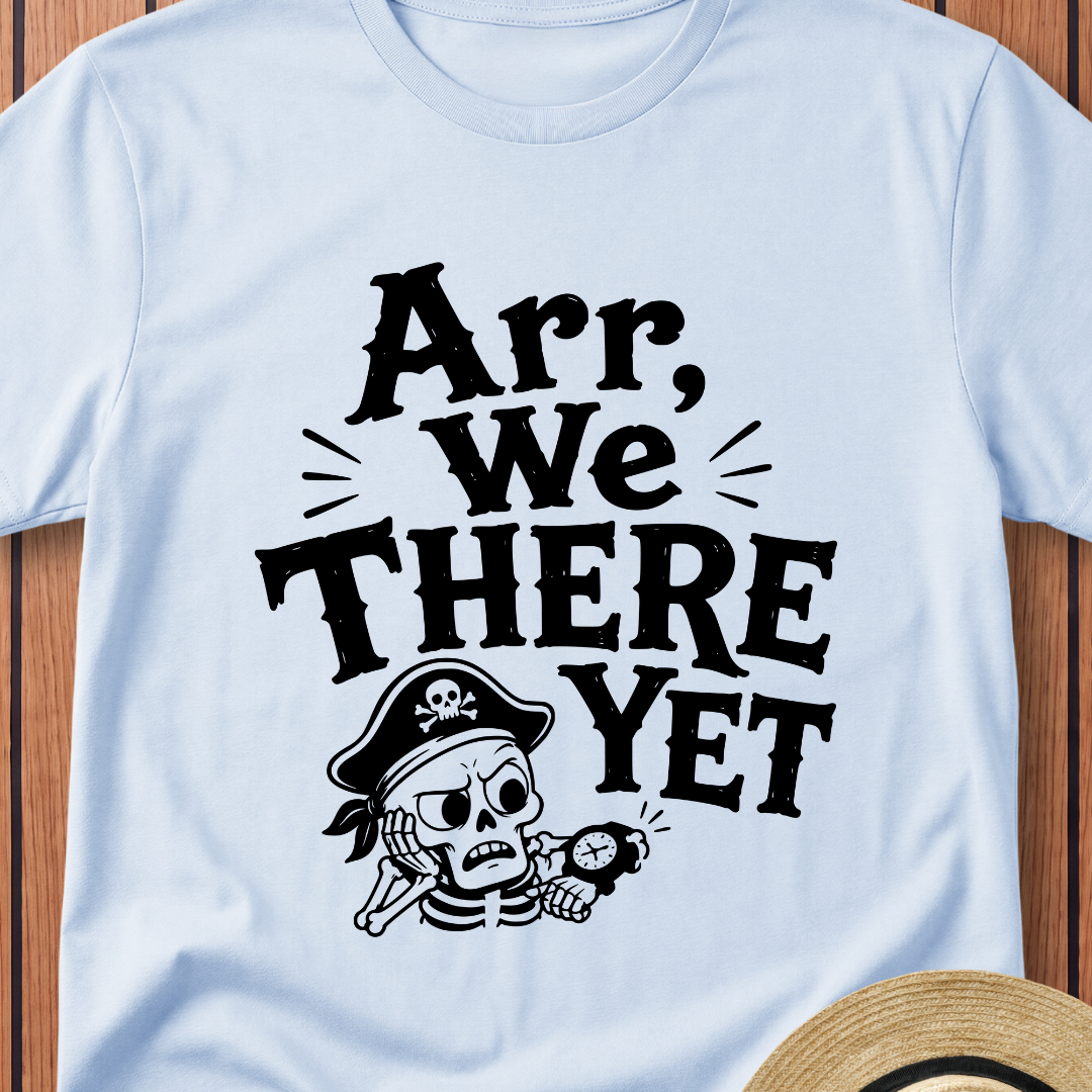 Arr We There Yet T-Shirt