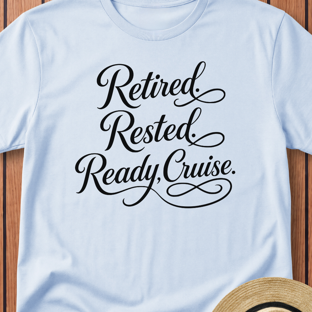 Retired Rested Ready To Cruise T-Shirt