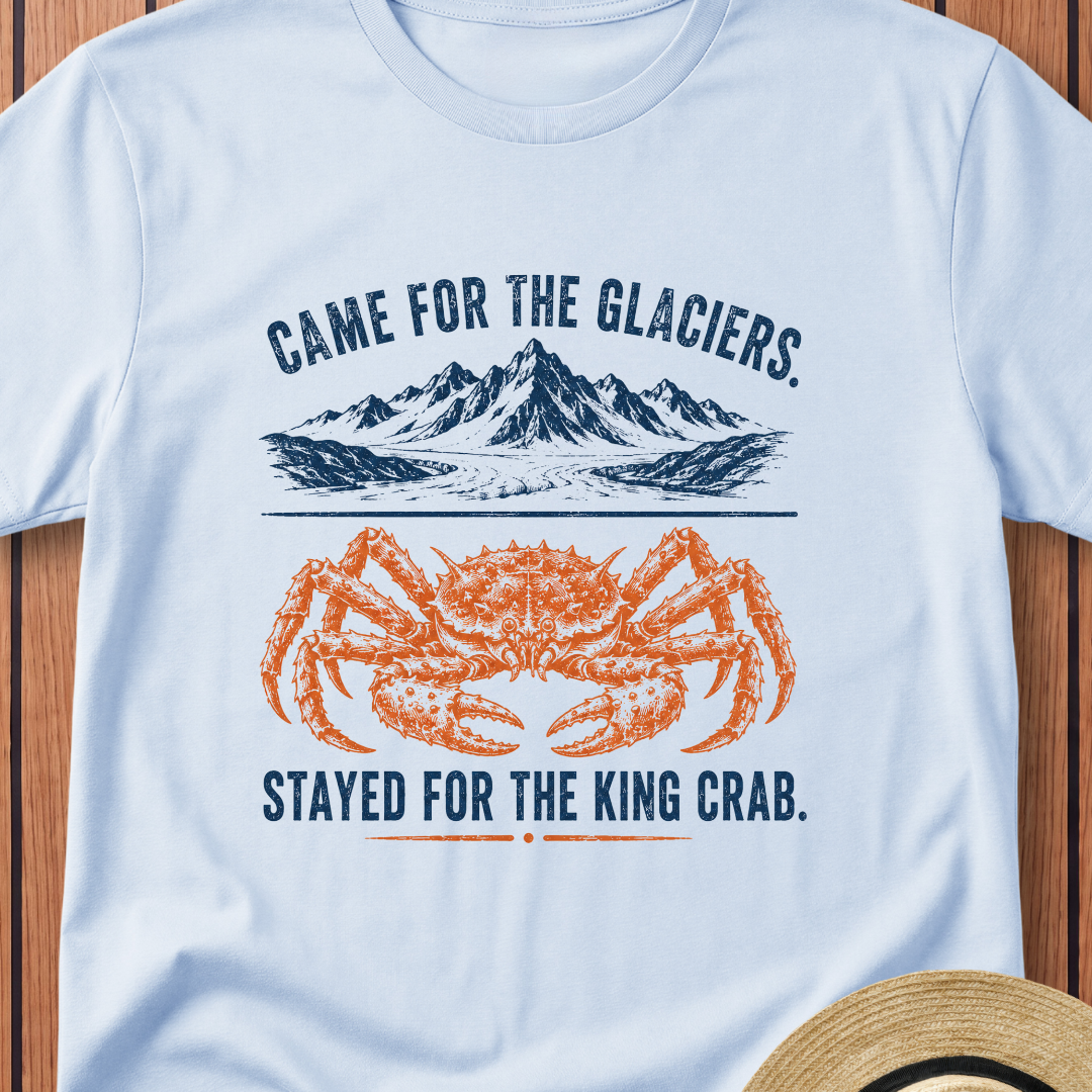 Came For The Glaciers  Stayed For The King Crab T-Shirt