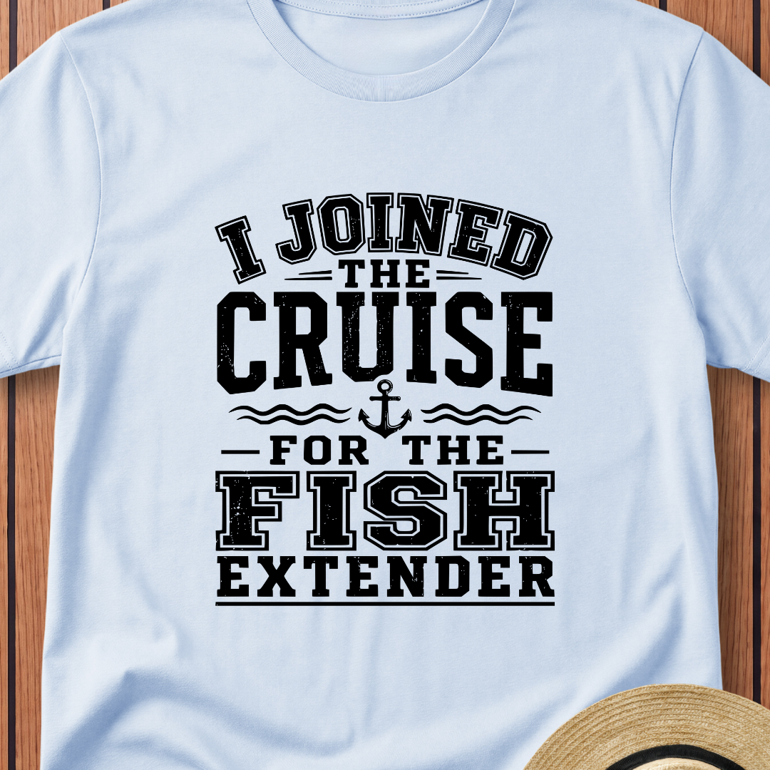 I Joined For The Fish Extender T-Shirt