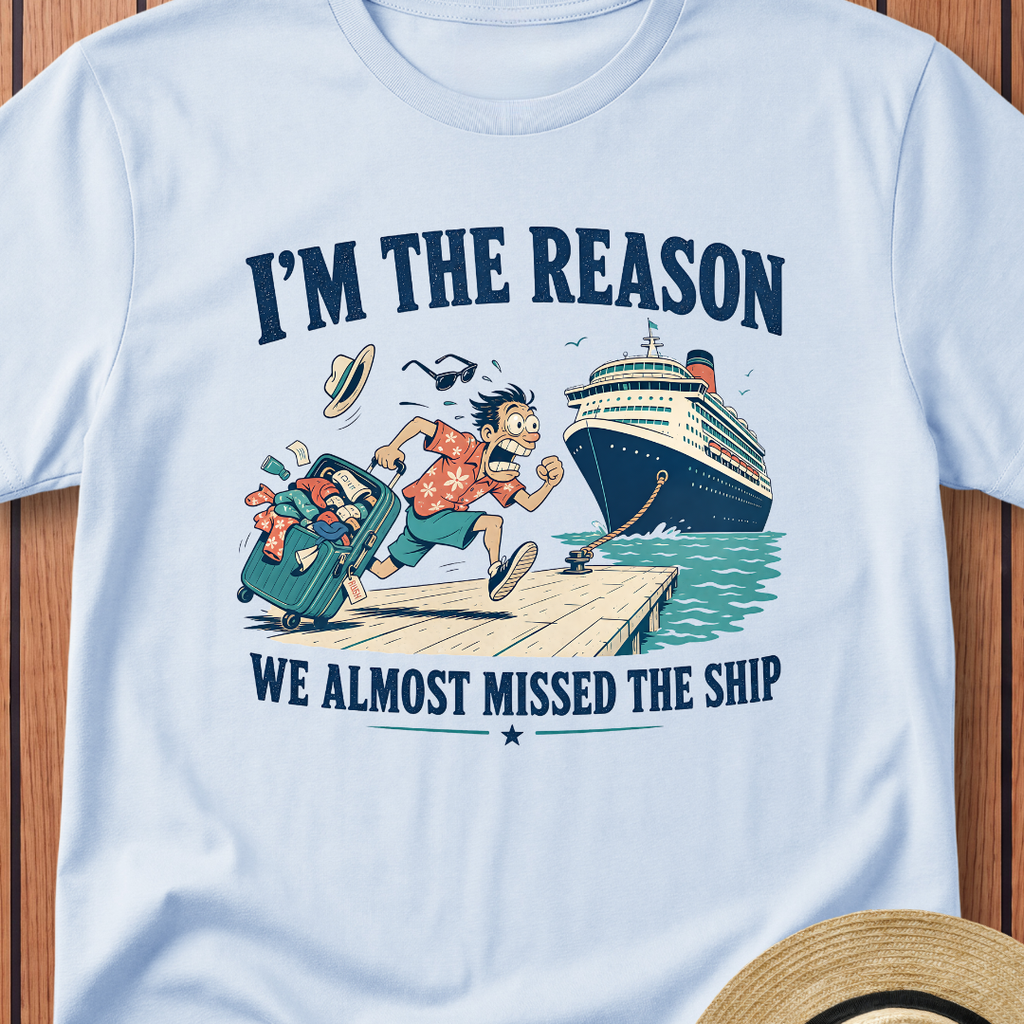 I`m The Reason We Almost Missed The Ship T-Shirt