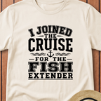 I Joined For The Fish Extender T-Shirt
