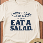 I Didn't Come This Far To Eat A Salad T-Shirt