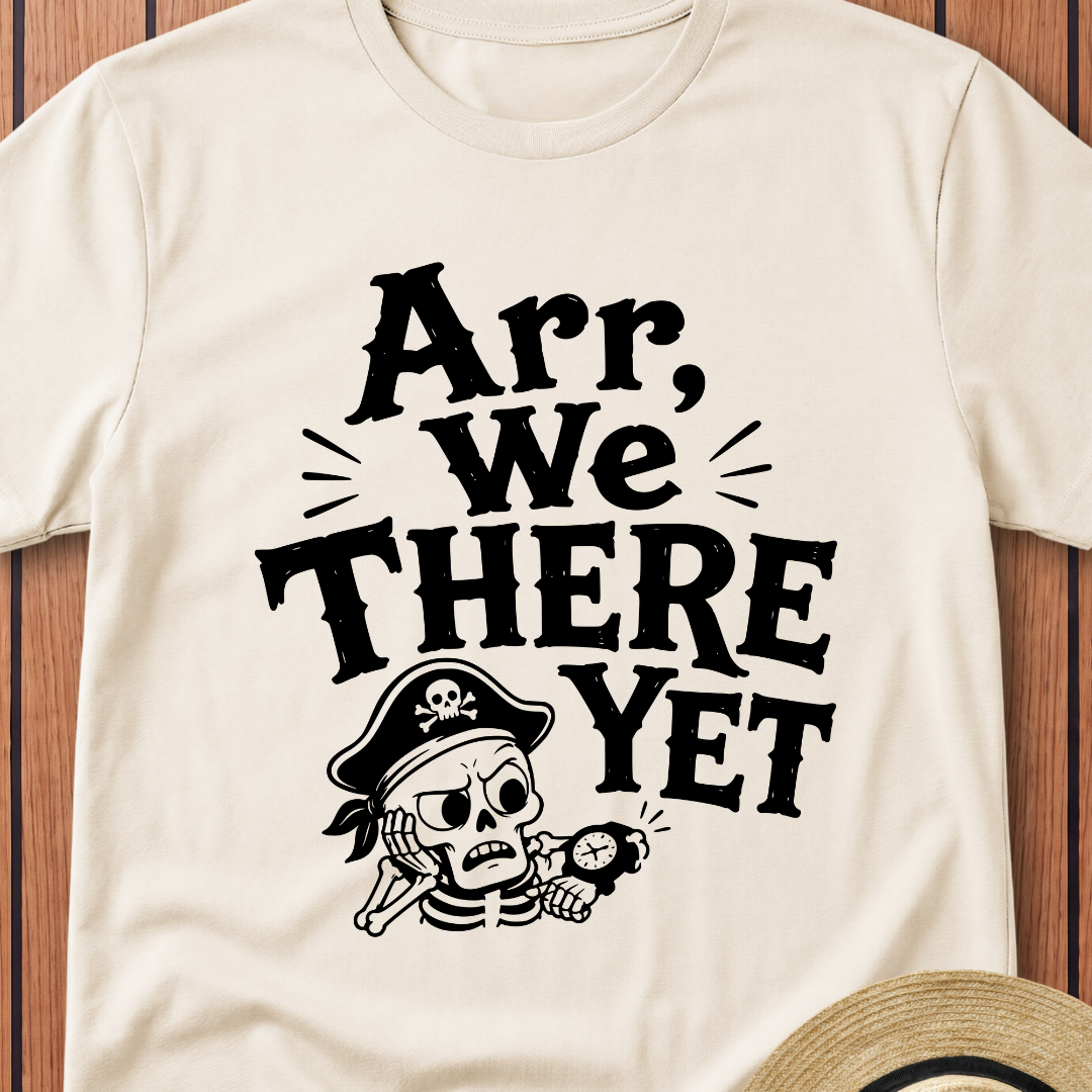 Arr We There Yet T-Shirt