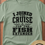 I Joined For The Fish Extender T-Shirt