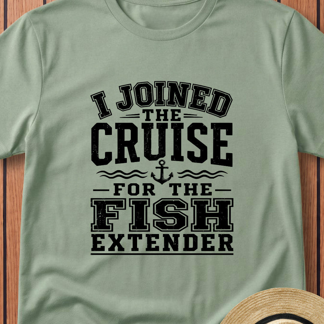 I Joined For The Fish Extender T-Shirt