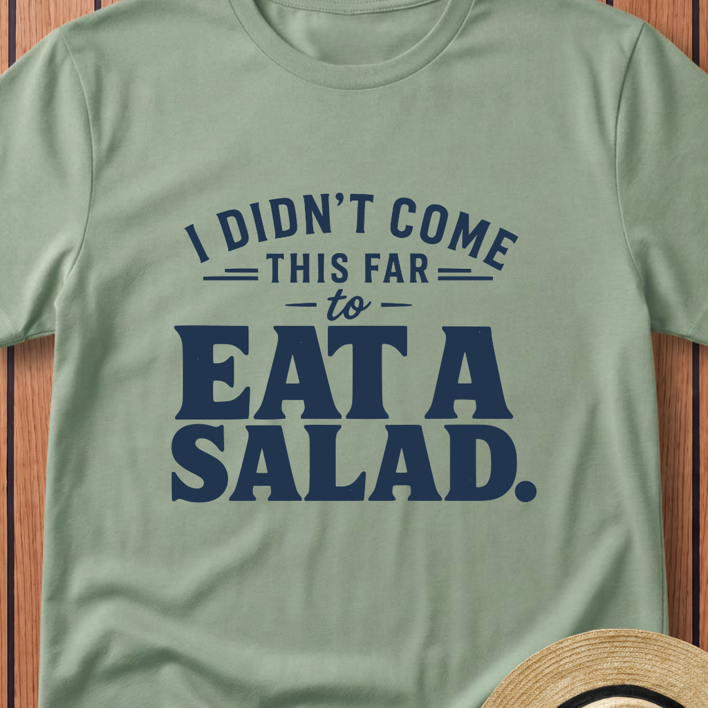 I Didn't Come This Far To Eat A Salad T-Shirt