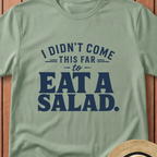 I Didn't Come This Far To Eat A Salad T-Shirt