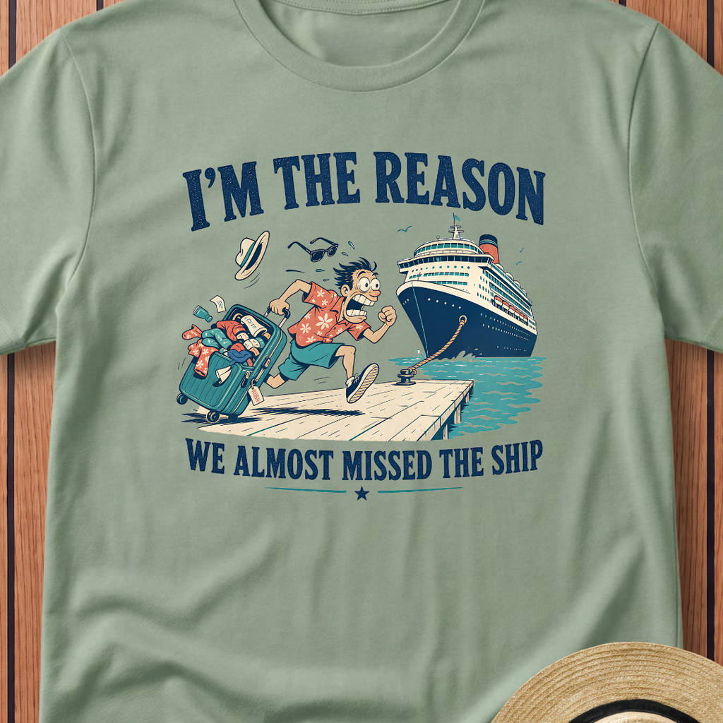 I`m The Reason We Almost Missed The Ship T-Shirt