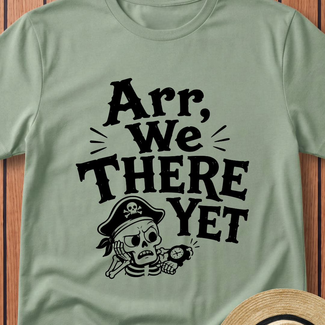 Arr We There Yet T-Shirt