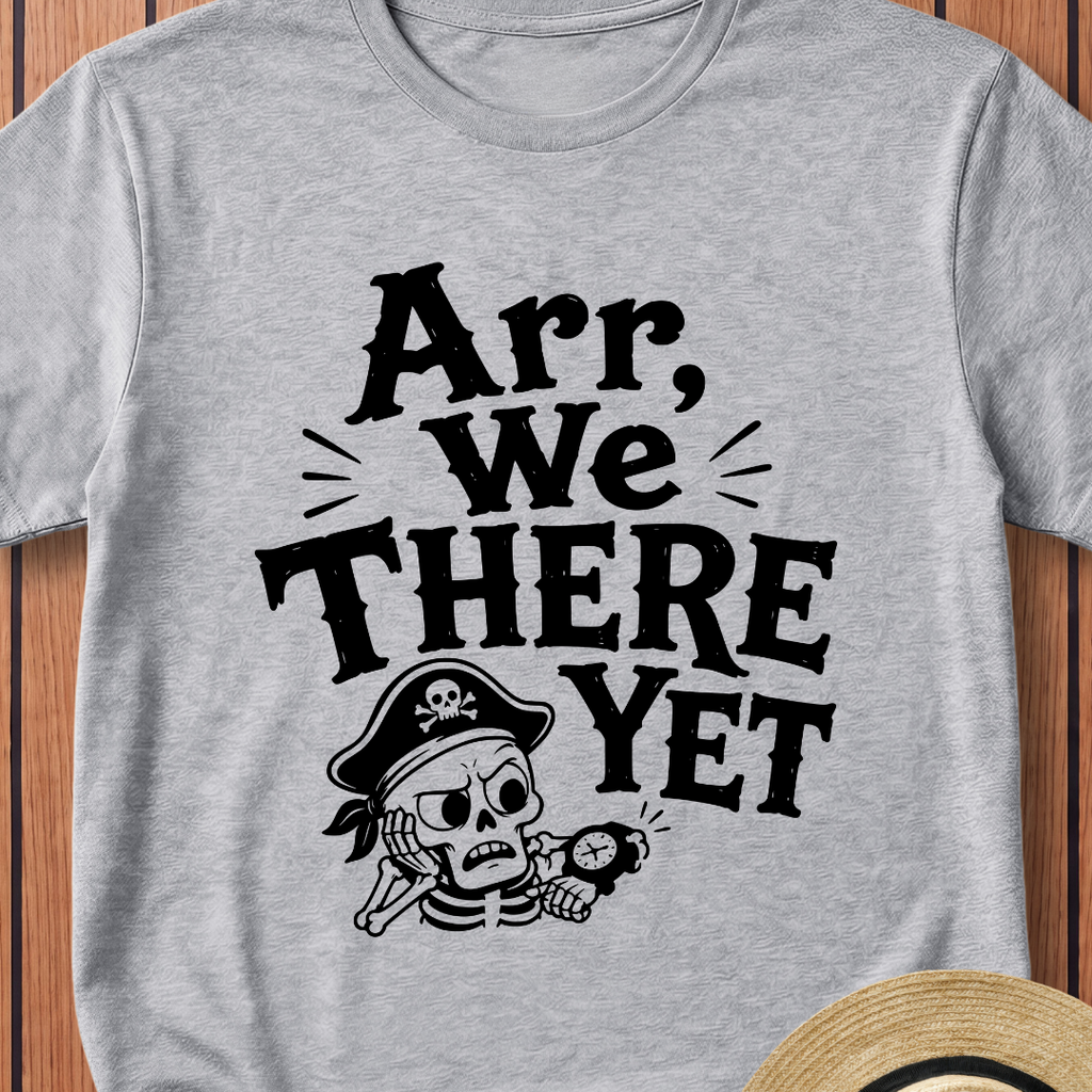 Arr We There Yet T-Shirt
