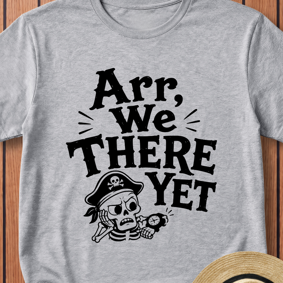 Arr We There Yet T-Shirt