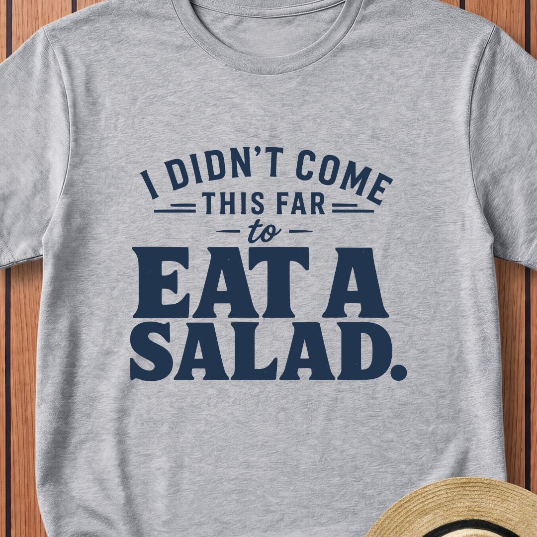 I Didn't Come This Far To Eat A Salad T-Shirt