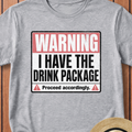 Warning I Have the Drink Package T-Shirt