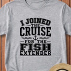 I Joined For The Fish Extender T-Shirt
