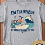 I`m The Reason We Almost Missed The Ship T-Shirt