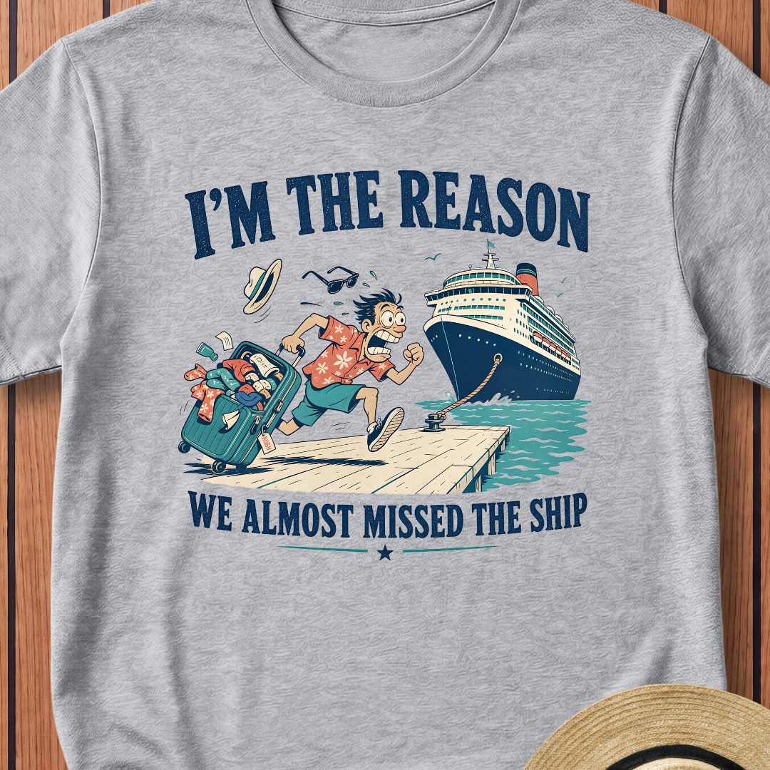 I`m The Reason We Almost Missed The Ship T-Shirt