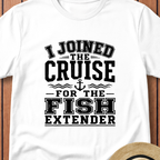 I Joined For The Fish Extender T-Shirt