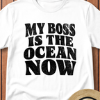 My Boss is the Ocean Now T-Shirt