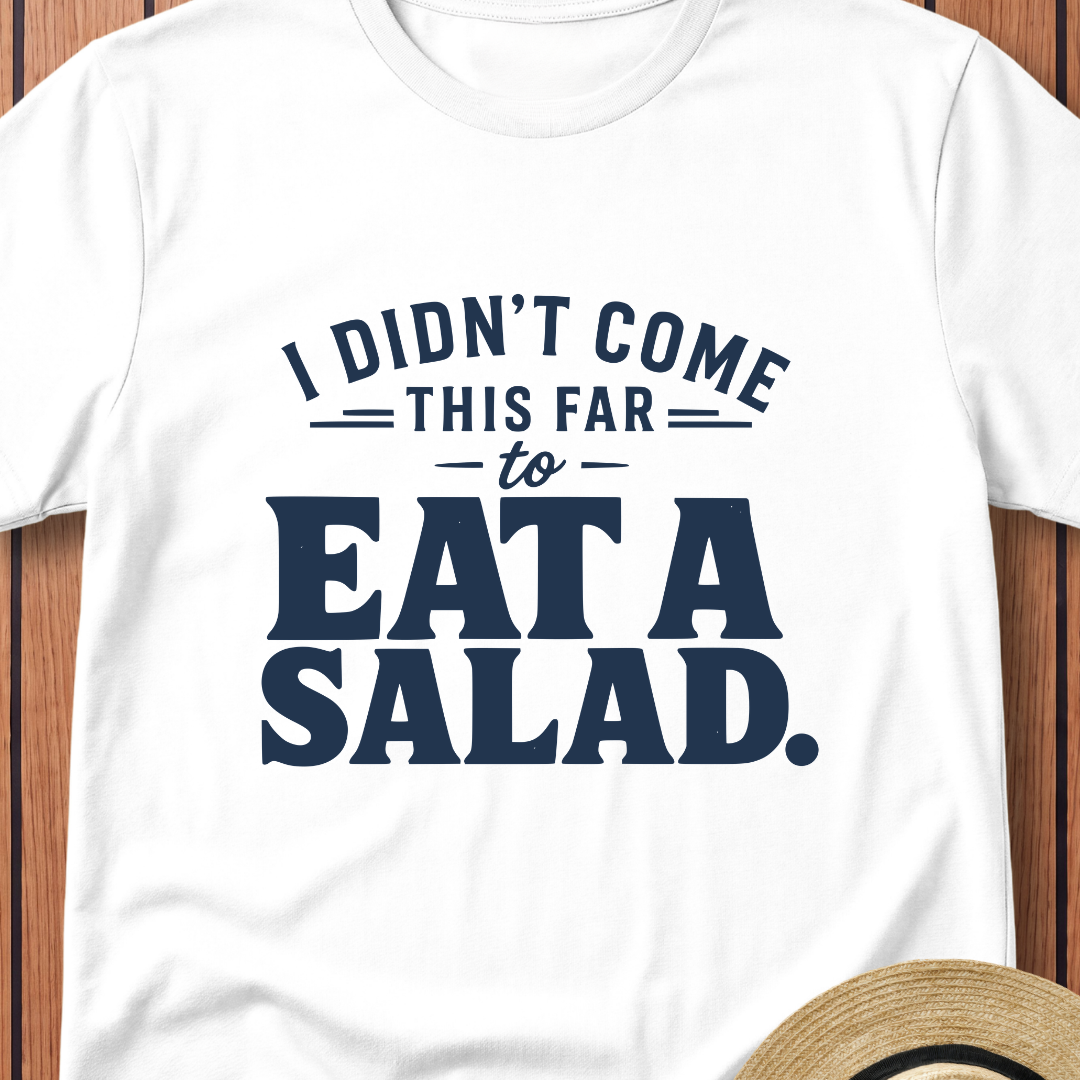 I Didn't Come This Far To Eat A Salad T-Shirt