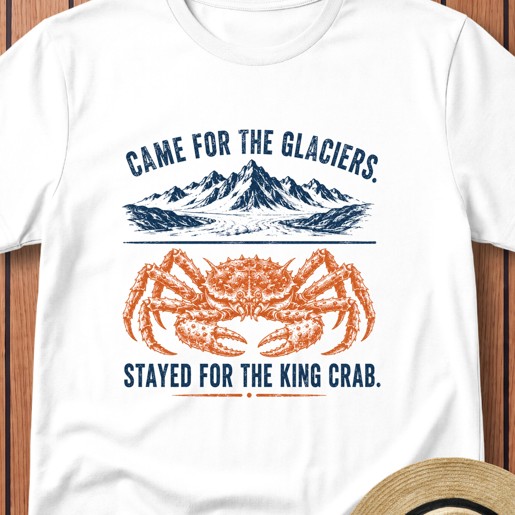 Came For The Glaciers  Stayed For The King Crab T-Shirt