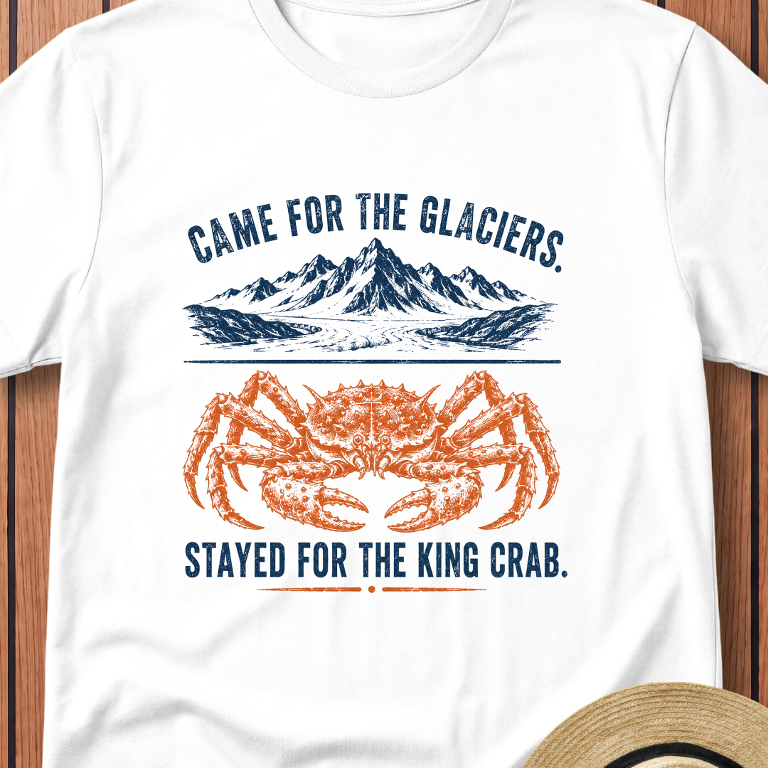 Came For The Glaciers  Stayed For The King Crab T-Shirt