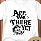 Arr We There Yet T-Shirt