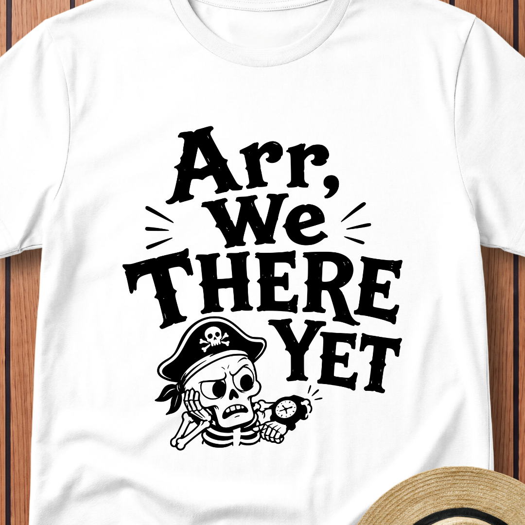 Arr We There Yet T-Shirt