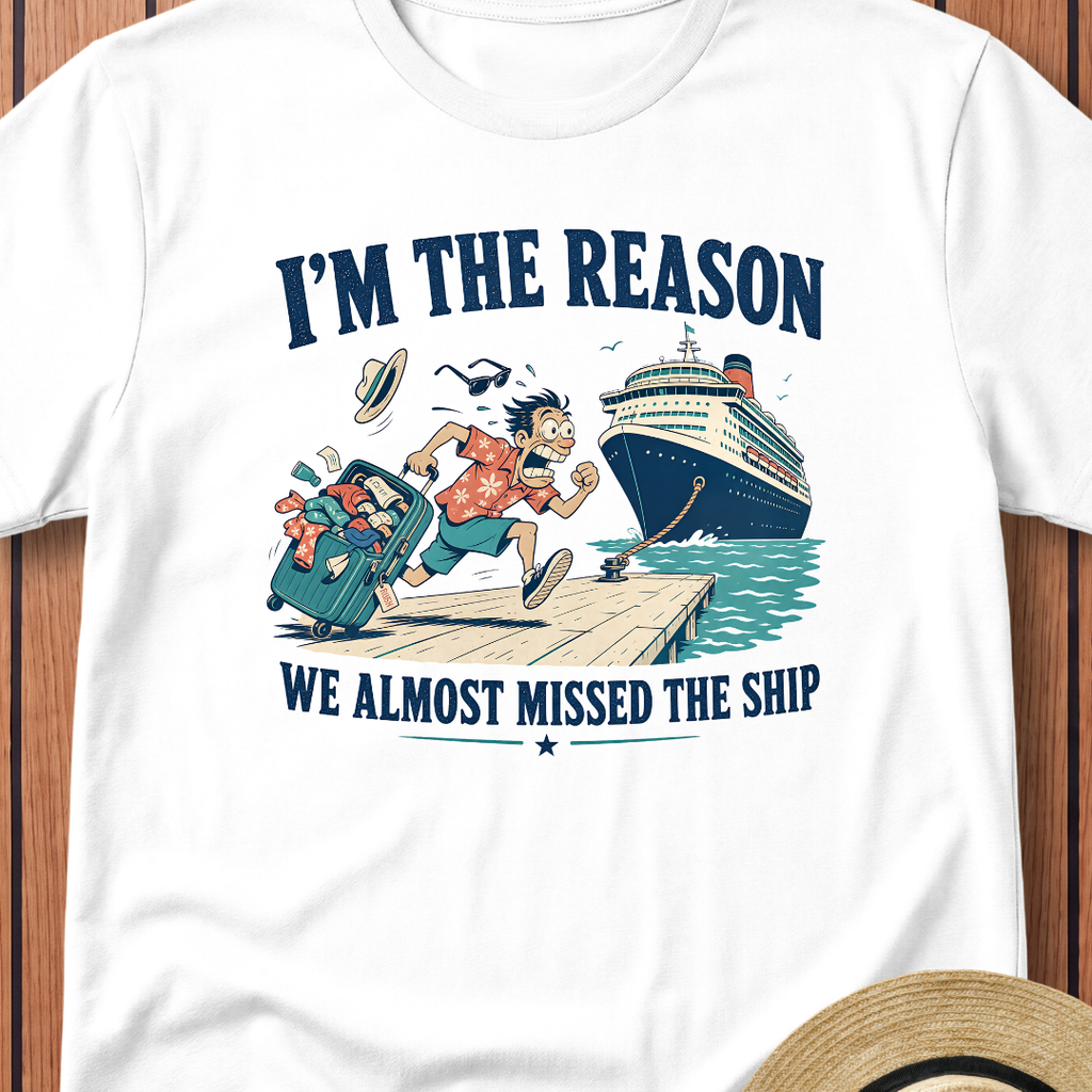 I`m The Reason We Almost Missed The Ship T-Shirt